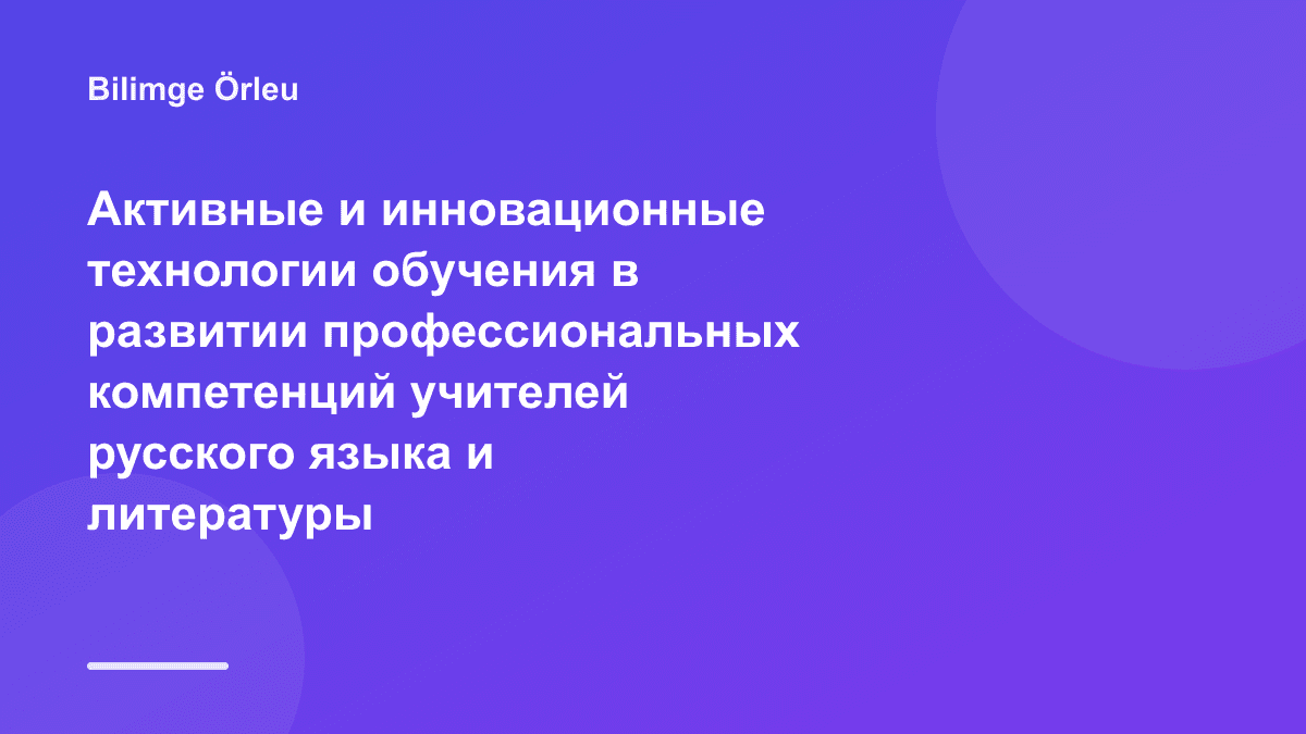 Активные и инновационные технологии обучения в развитии профессиональных компетенций учителей русского языка и литературы